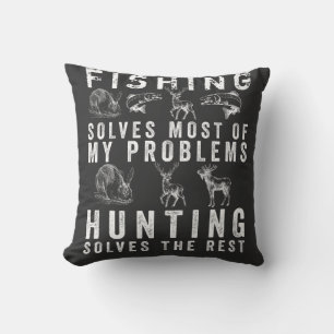 FISHING SOLVES MOST OF MY PROBLEMS HUNTING SOLVES  CUSHION