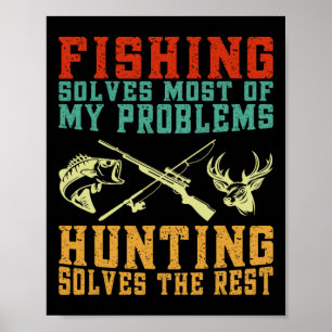 Fishing Solves Most Of My Problems Hunting Solves Poster