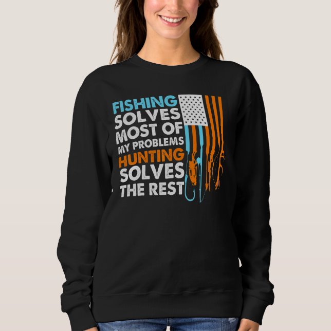 Fishing Solves Most Of My Problems Hunting Solves  Sweatshirt (Front)
