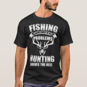 Fishing solves most of my problems, hunting solves T-Shirt