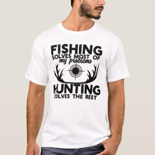 Fishing Solves Most of My Problems Hunting Solves  T-Shirt