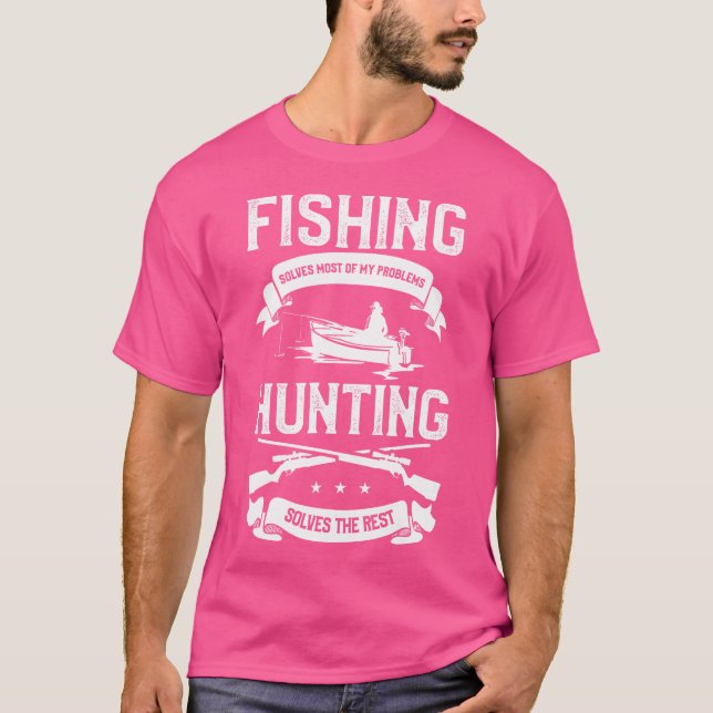 Fishing Solves Most Of My Problems Hunting Solves  T-Shirt (Front)