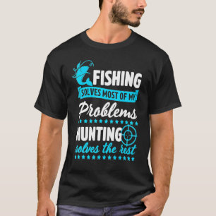 Fishing Solves Most Of My Problems Hunting Solves T-Shirt