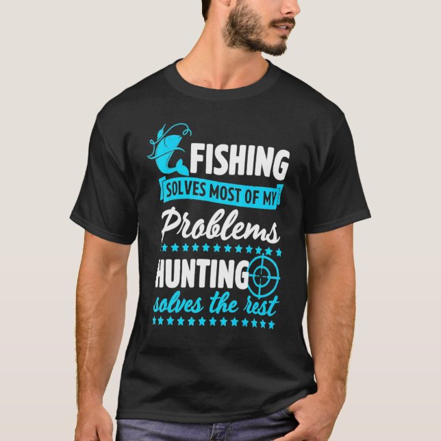 Fishing Solves Most Of My Problems Hunting Solves  T-Shirt (Front)