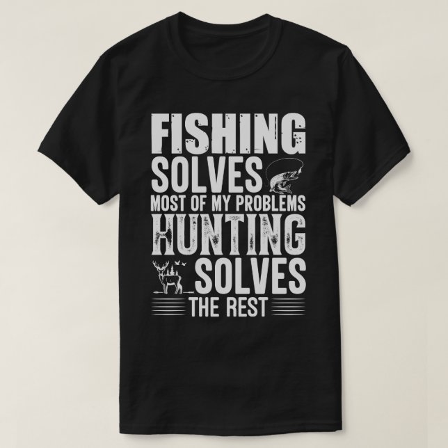 Fishing Solves Most Of My Problems Hunting Solves  T-Shirt (Design Front)