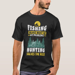 Fishing Solves Most Of My Problems Hunting Solves  T-Shirt