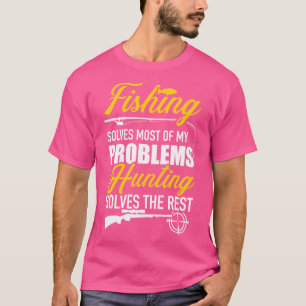 Fishing solves most of my problems hunting solves T-Shirt