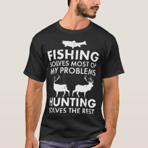 fishing solves most of my problems hunting solves T-Shirt