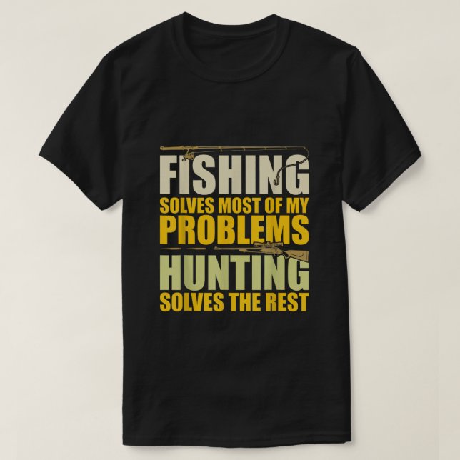 Fishing Solves Most of My Problems Hunting Solves T-Shirt (Design Front)