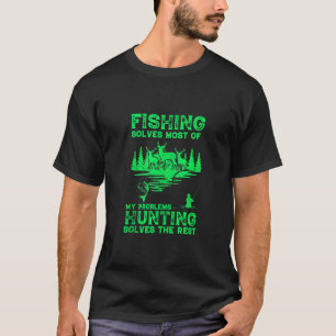 Fishing Solves Most Of My Problems Hunting Solves  T-Shirt