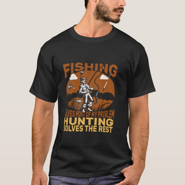 Fishing Solves Most Of My Problems Hunting Solves  T-Shirt (Front)
