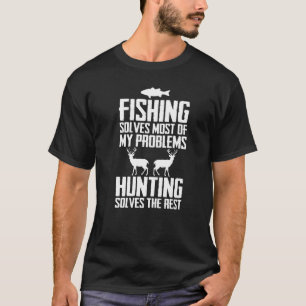 Fishing Solves Most Of My Problems Hunting Solves  T-Shirt
