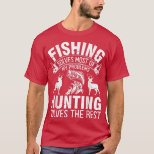 Fishing Solves Most Of My Problems Hunting Solves T-Shirt