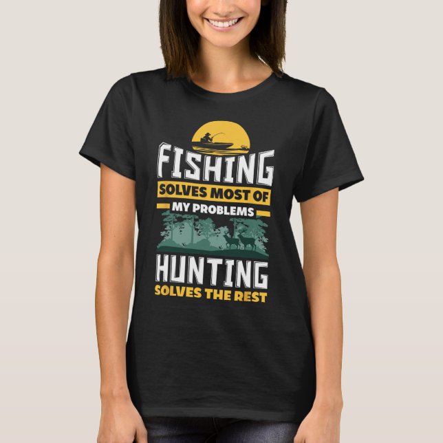Fishing Solves Most Of My Problems Hunting Solves  T-Shirt (Front)