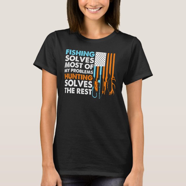 Fishing Solves Most Of My Problems Hunting Solves  T-Shirt (Front)