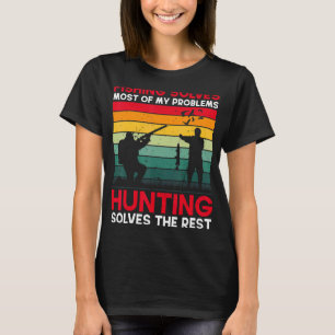 Fishing Solves Most Of My Problems Hunting The Res T-Shirt