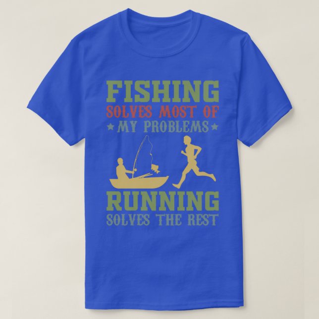 Fishing solves most of my problems running solves  T-Shirt (Design Front)