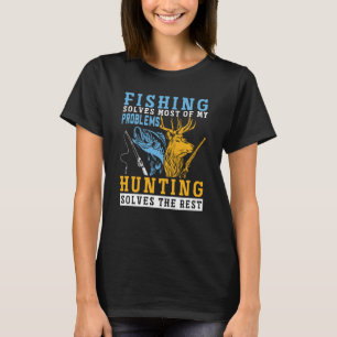 Fishing Solves Most of The Problem Hunting Solves  T-Shirt