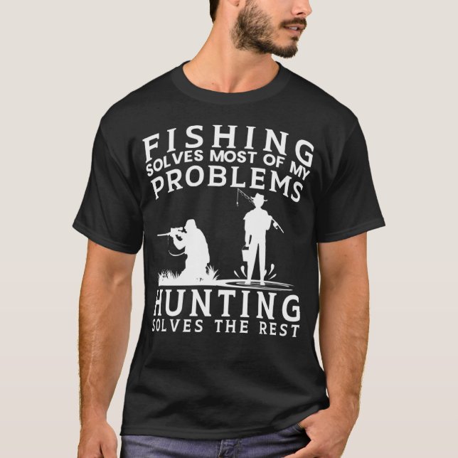Fishing Solves Most of The Problem Hunting Solves  T-Shirt (Front)