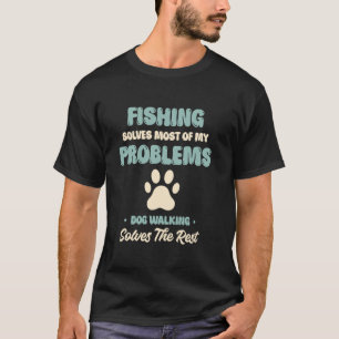 Fishing Solves Most Problems Dog Walker Pet Servic T-Shirt