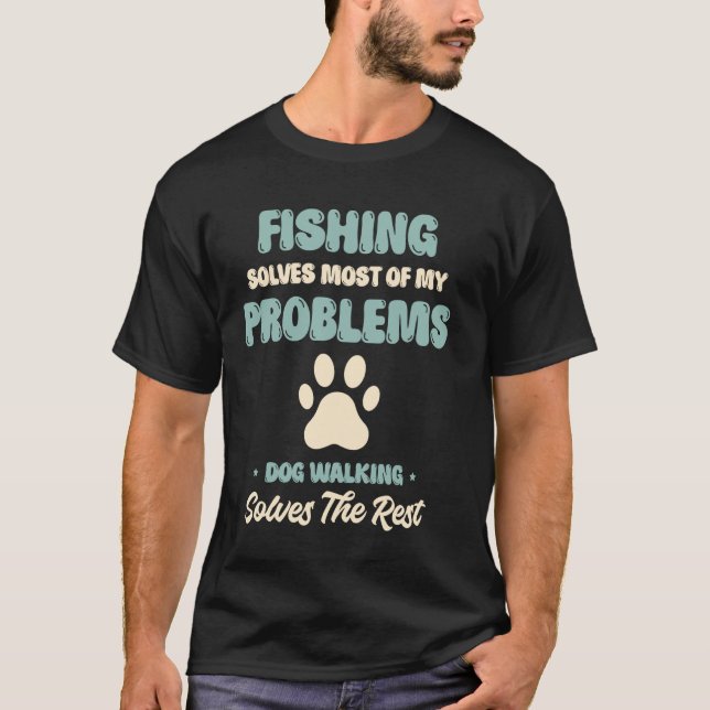 Fishing Solves Most Problems Dog Walker Pet Servic T-Shirt (Front)