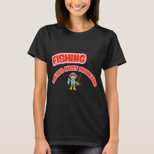 Fishing Solves Most Problems Funny Fishing Quote S T-Shirt