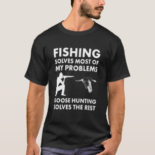 Fishing Solves Most Problems Goose Hunting Solves T-Shirt