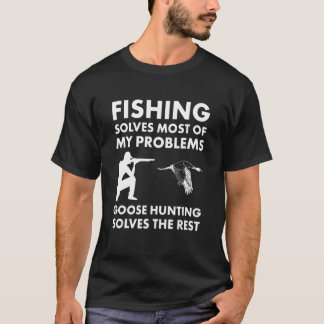 Fishing Solves Most Problems Goose Hunting Solves T-Shirt