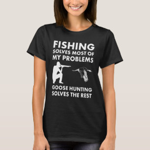 Fishing Solves Most Problems Goose Hunting Solves T-Shirt