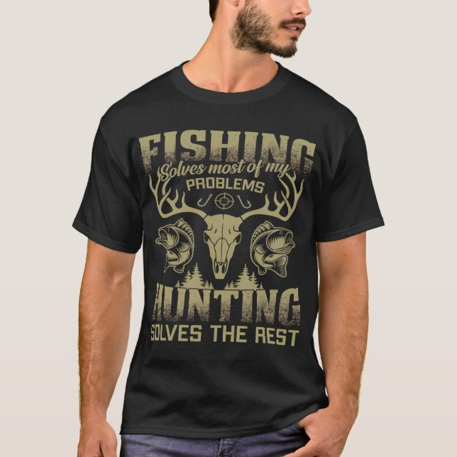 Fishing Solves Most Problems Hunting Solves The Re T-Shirt (Front)