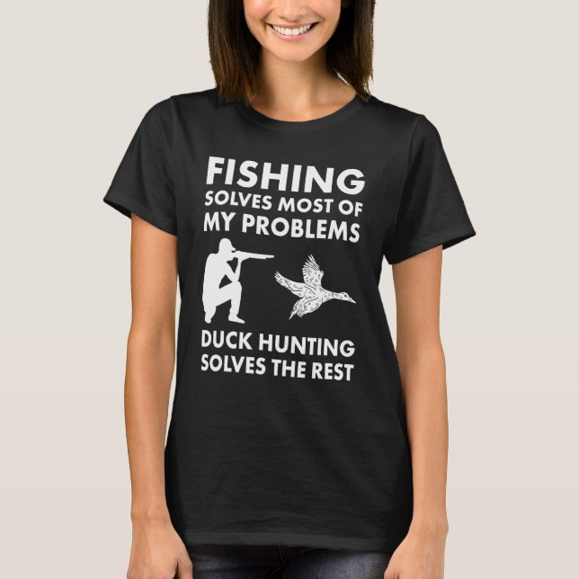 Fishing Solves My Problems Duck Hunting Solves The T-Shirt (Front)