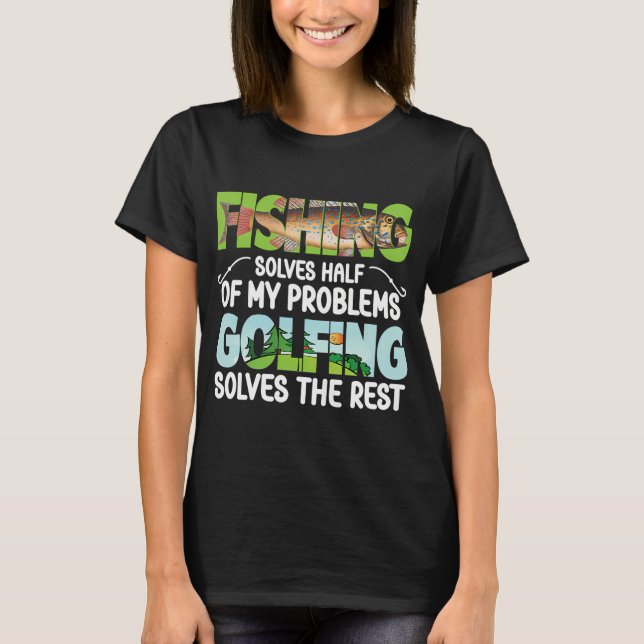 Fishing solves part of my problem T-Shirt (Front)