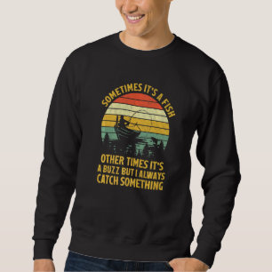 Fishing Sometimes Catch A Buzz Adult Humour Quote Sweatshirt