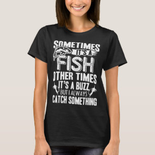 Fishing Sometimes It's A Fish Other Times T-Shirt