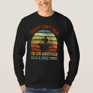 Fishing Sorry Cant Talk Im On Another Line T-Shirt