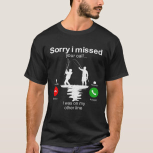 Fishing Sorry I Missed Your Call I Was On Other T-Shirt