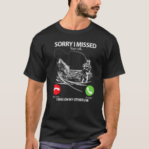 Fishing Sorry I Missed Your Call I Was On Other T-Shirt