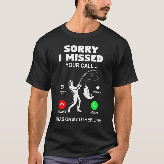 Fishing Sorry I Your Missed Call Fisherman Humor Q T-Shirt (Front)
