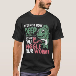 Fishing Success: Wiggle Your Worm Right T-Shirt