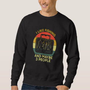 Fishing Tackle Boxi Like Fishing And Maybe 3 Peopl Sweatshirt