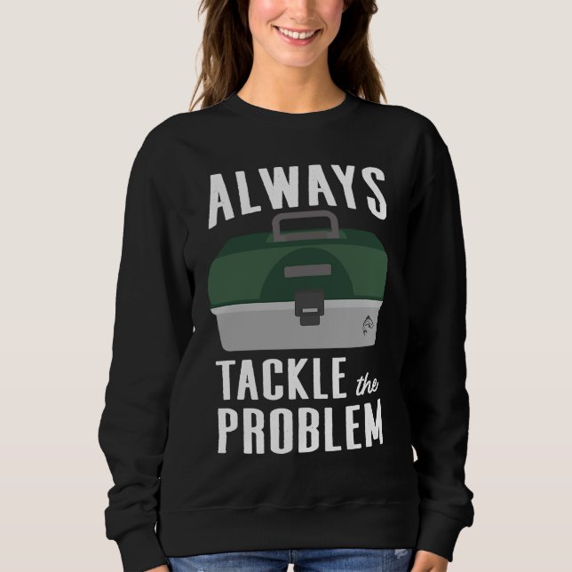 Fishing Tackle the Problem Fishing Gear Lure Tackl Sweatshirt (Front)