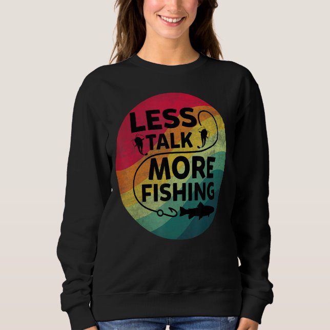 Fishing Text Less Talk More Fishing Sweatshirt (Front)