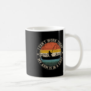 Fishing Vintage I Can't Work Today My Arm Is In A Coffee Mug