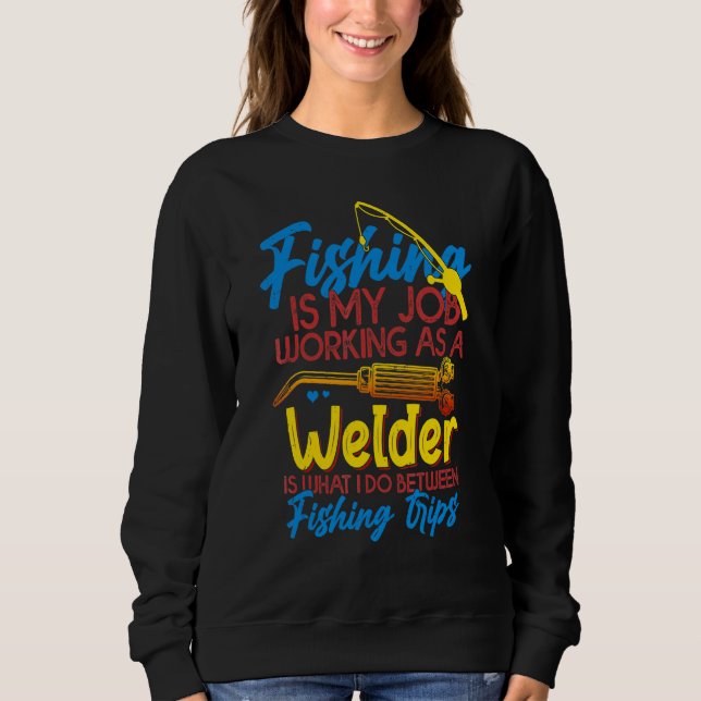 Fishing Welder    For Welding Worker Sweatshirt (Front)