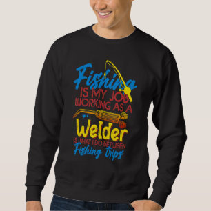 Fishing Welder    For Welding Worker Sweatshirt