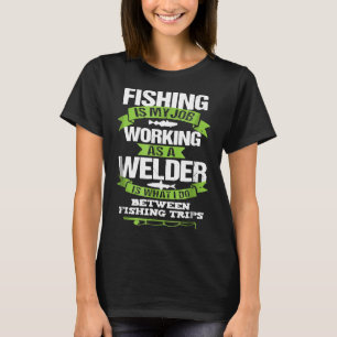 Fishing Welder Funny Tshirt Gift For Welding Worke