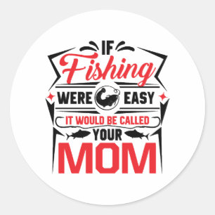 fishing were easy if would be called your mum classic round sticker