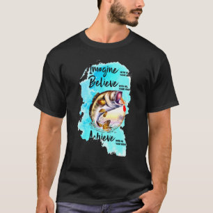 Fishing With All Your Heart Imagine Believe Achiev T-Shirt