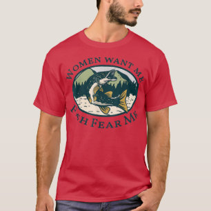 Fishing Women Want Me Fish Fear Me 1062 T-Shirt