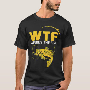 Fishing Wtf Where S The Fish T-Shirt